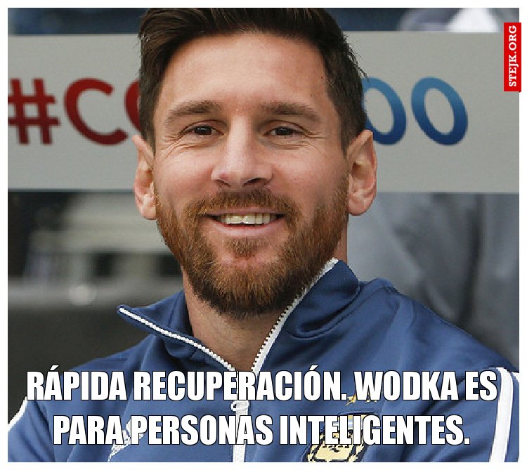rápida recuperación. Wodka es para personas inteligentes.