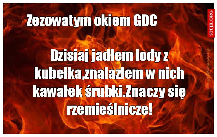 Dzisiaj jadłem lody z kubełka,znalazłem w nich kawałek śrubki.Znaczy się rzemieślnicze!
