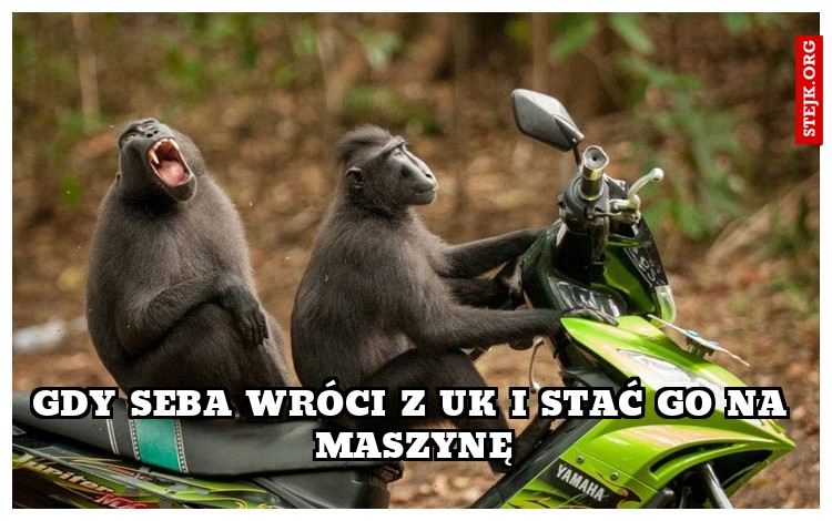 gdy seba wróci z uk i stać go na maszynę