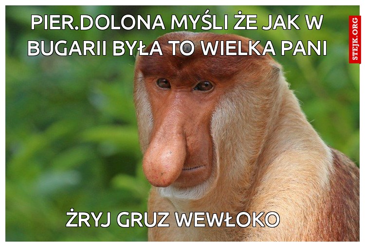 pier.dolona myśli że jak w bugarii była to wielka pani