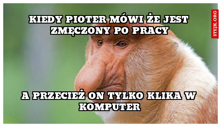 Kiedy Pioter mówi że jest zmęczony po pracy