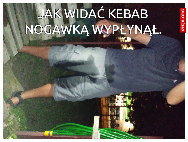Jak widać kebab nogawką wypłynął.