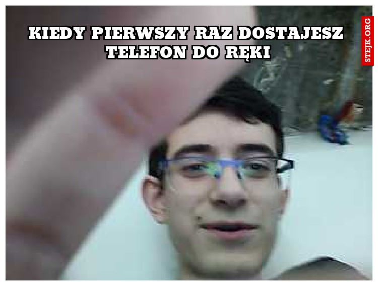 kiedy pierwszy raz dostajesz telefon do ręki