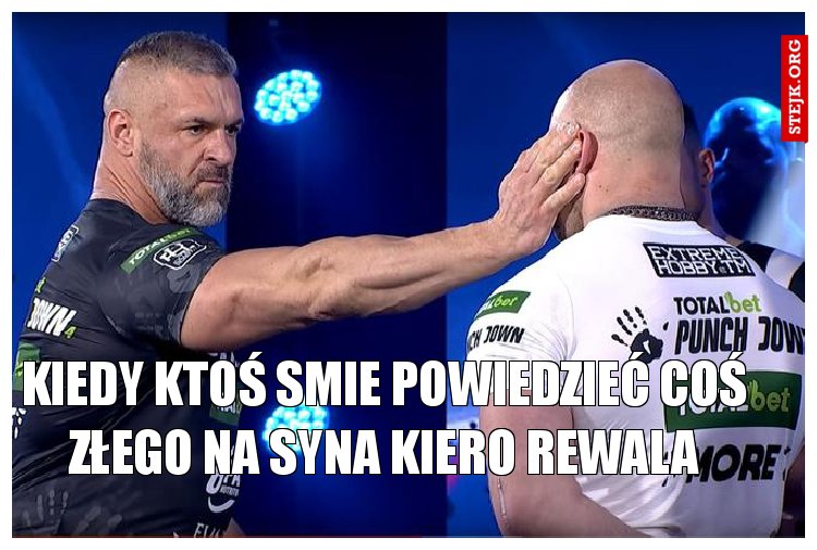 Kiedy ktoś smie powiedzieć coś złego na syna kiero Rewala