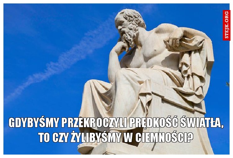 Gdybyśmy przekroczyli prędkość światła, to czy żylibyśmy w ciemności?