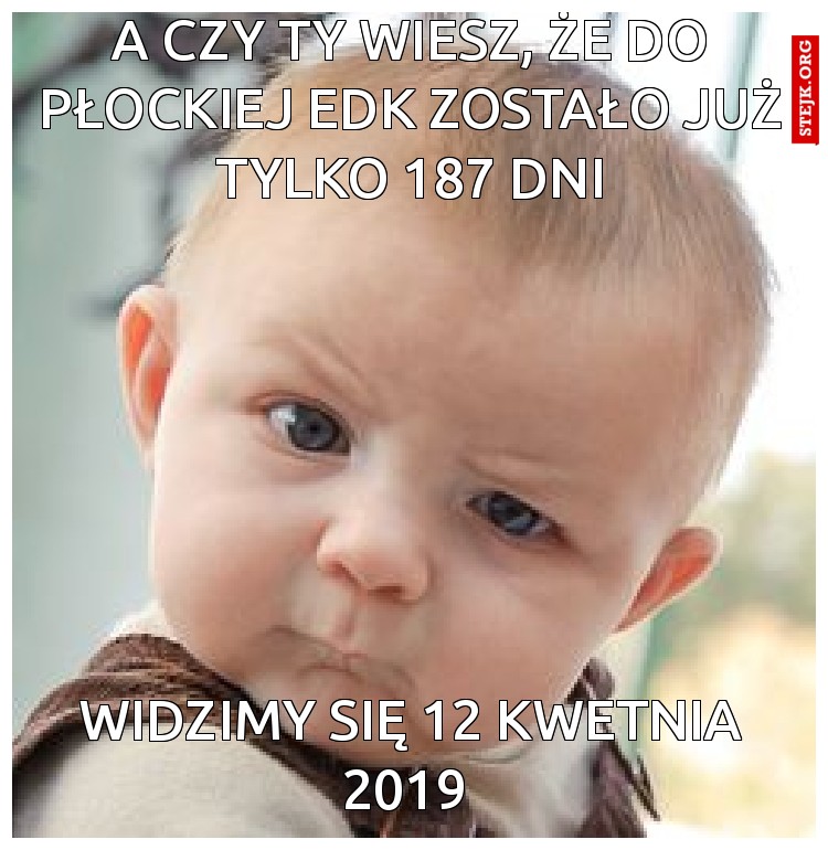 A czy Ty wiesz, że do płockiej EDK zostało już tylko 187 dni