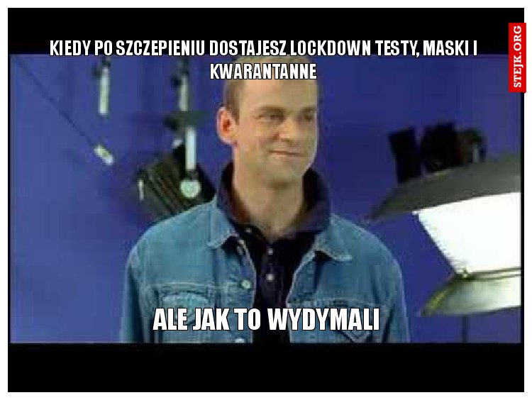 Kiedy po szczepieniu dostajesz lockdown testy, maski i kwarantanne