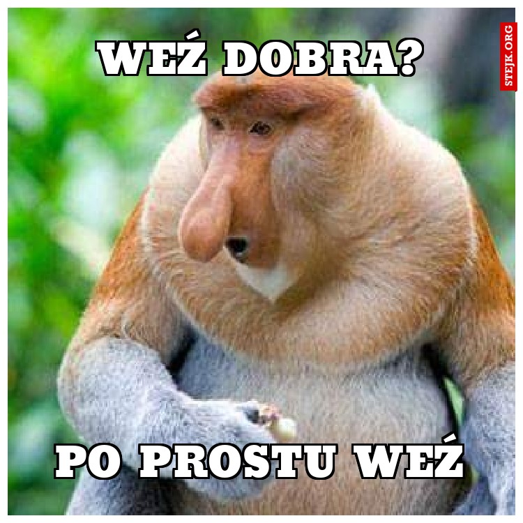 Weź dobra ?