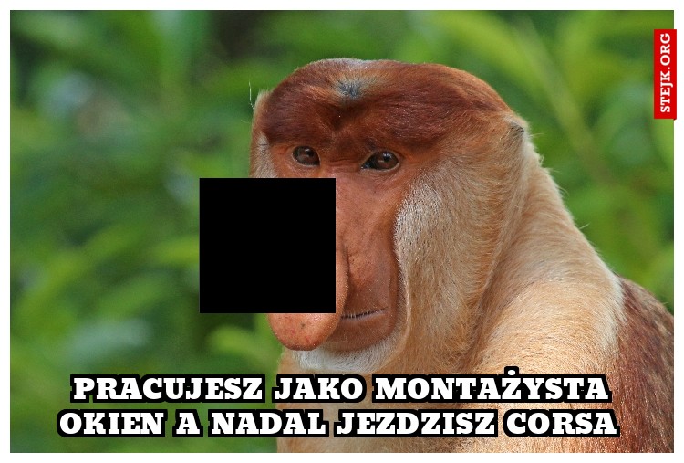 Pracujesz jako montażysta okien a nadal jezdzisz corsa 