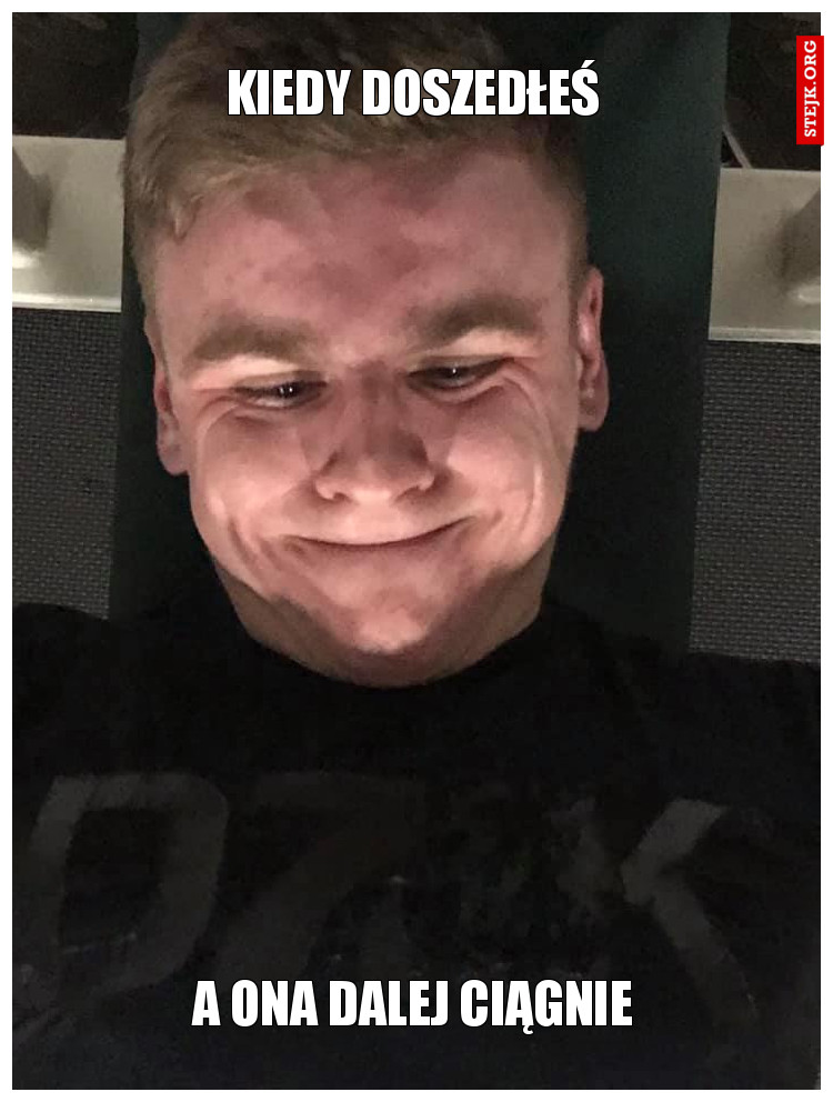 Kiedy doszedłeś