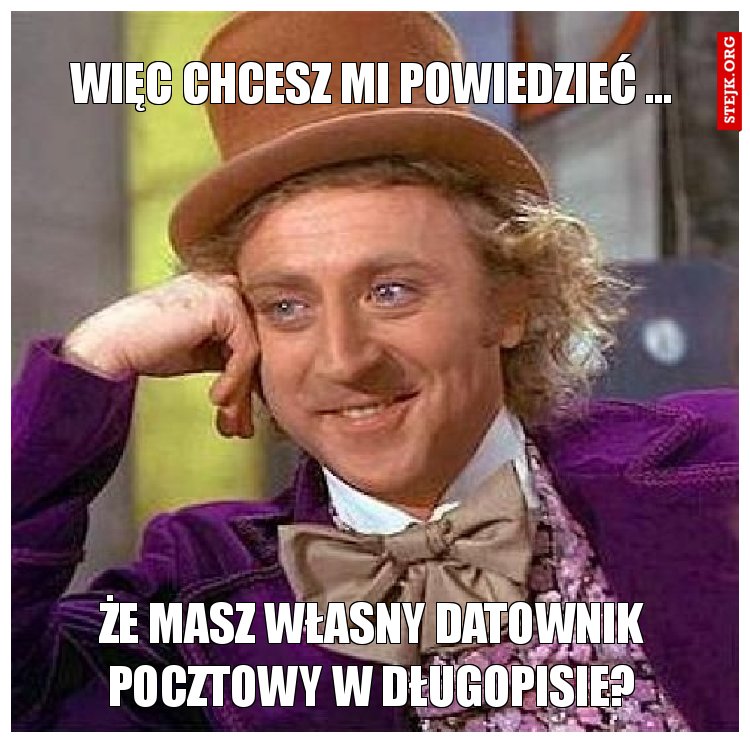 Więc chcesz mi powiedzieć …