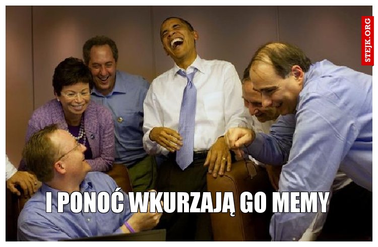 I ponoć wkurzają go memy