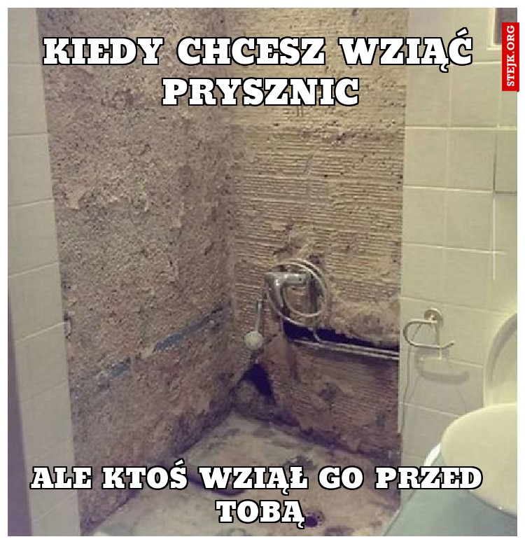 Kiedy chcesz wziąć prysznic