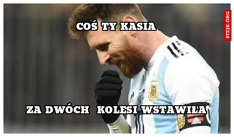 coś ty Kasia