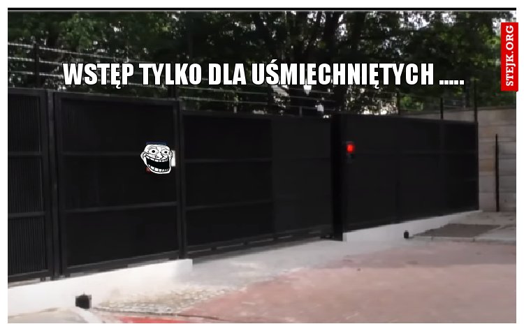 wstęp tylko dla uśmiechniętych .....