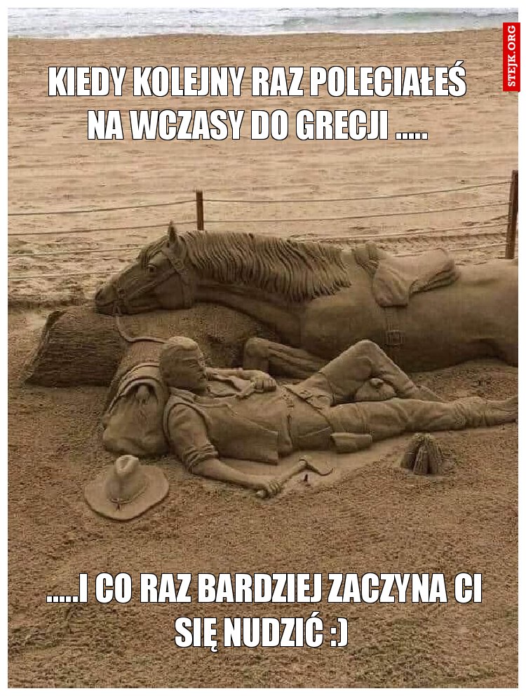 Kiedy kolejny raz poleciałeś na wczasy do grecji .....