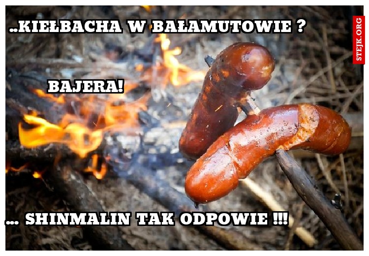 ..kiełbacha w Bałamutowie ?