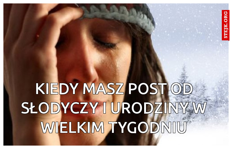 Kiedy masz post od słodyczy i urodziny w wielkim tygodniu