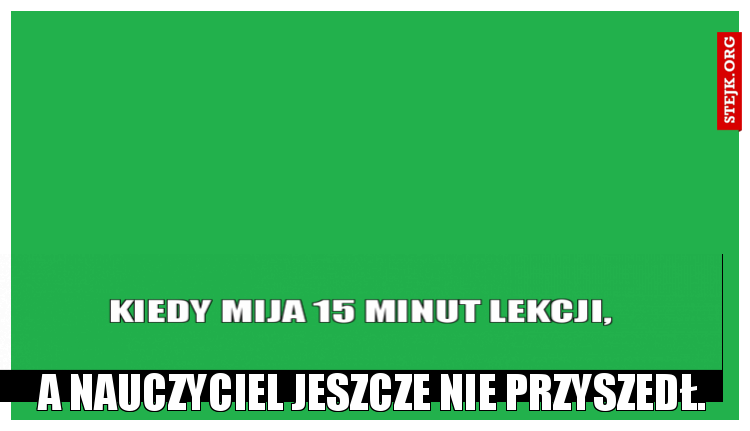 Kiedy mija 15 minut lekcji,