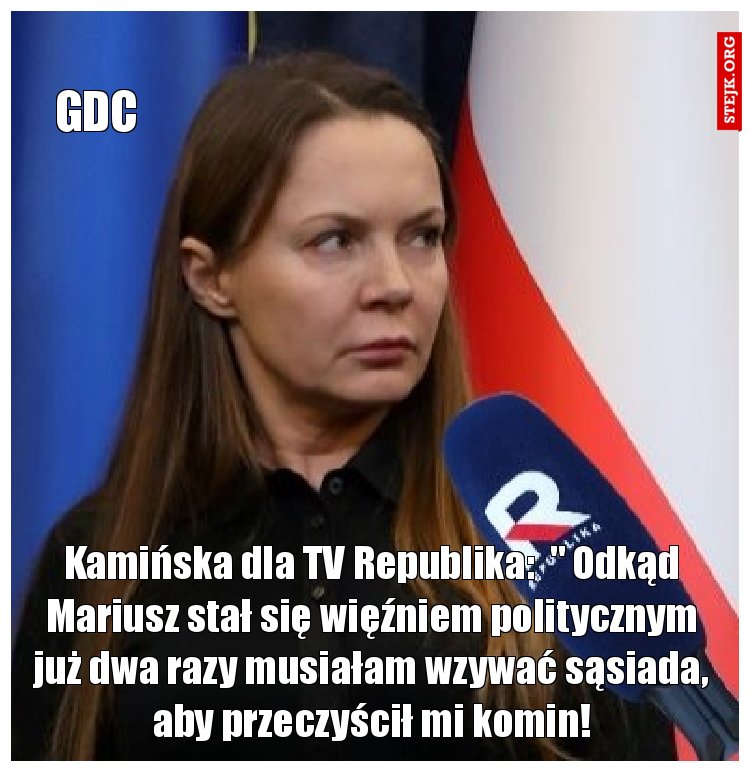 Kamińska dla TV Republika:  " Odkąd Mariusz stał się więźniem politycznym już dwa razy musiałam wzywać sąsiada, aby przeczyścił mi komin!