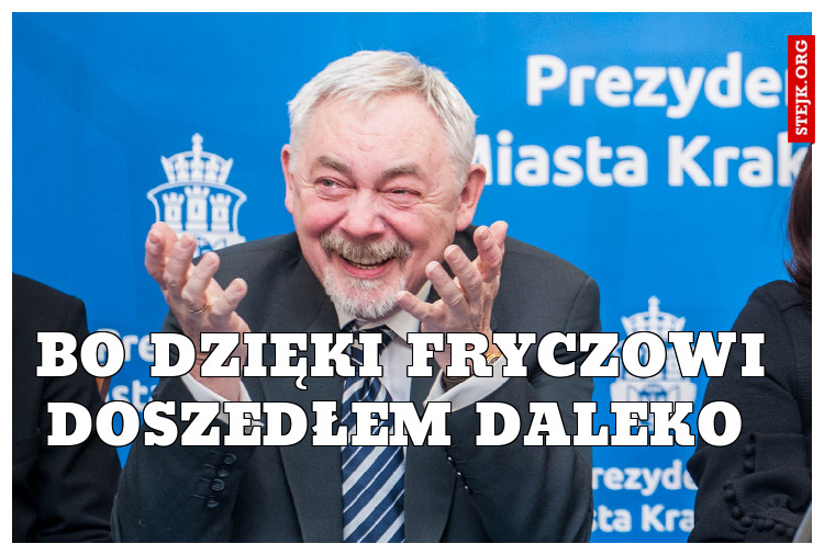 Bo Dzięki fryczowi doszedłem daleko 