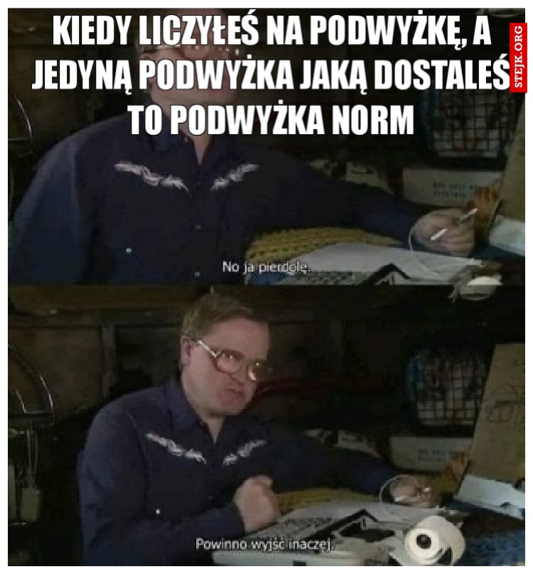 Kiedy liczyłeś na podwyżkę, a jedyną podwyżka jaką dostaleś to podwyżka norm