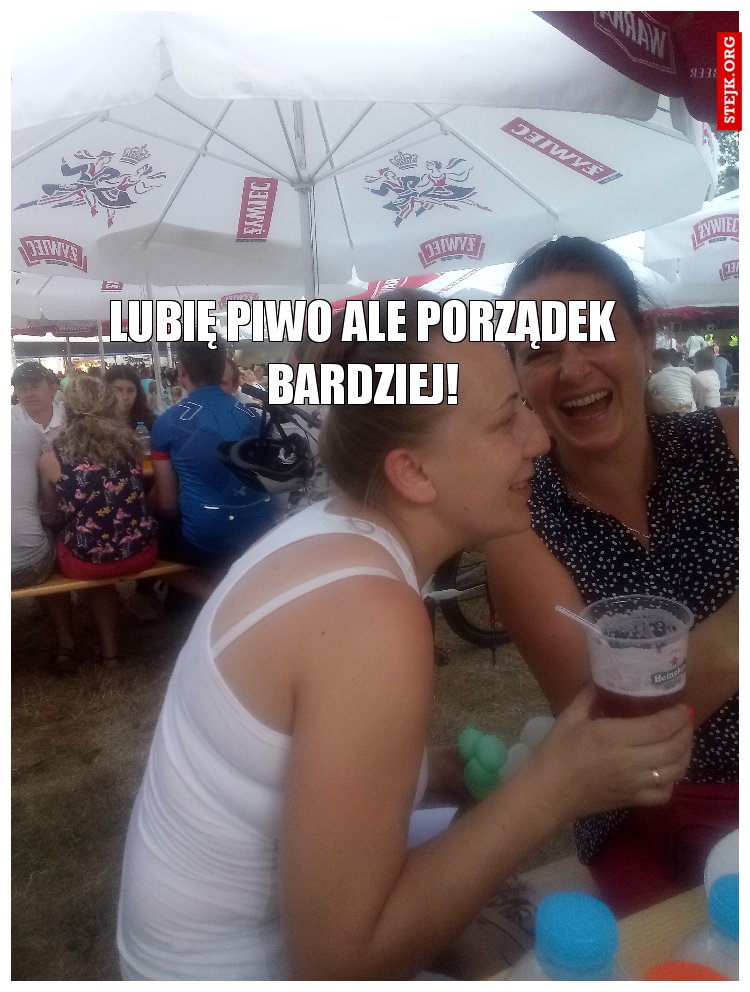 Lubię piwo ale porządek  bardziej! 