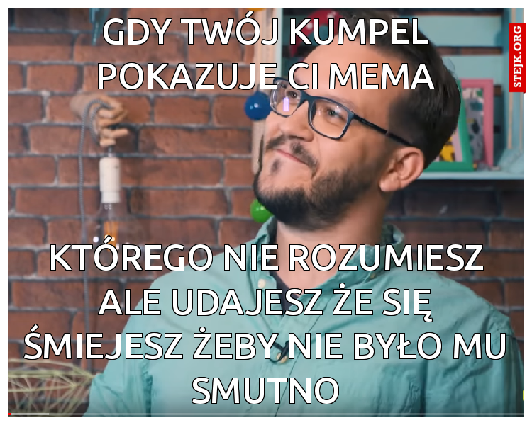 Gdy twój kumpel pokazuje ci mema