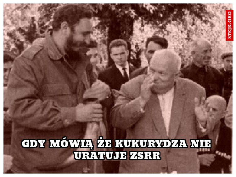 Gdy mówią że kukurydza nie uratuje zsrr