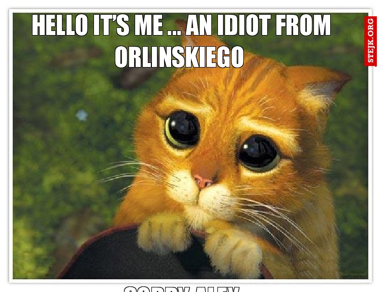 Hello it’s me ... an IDIOT from Orlinskiego 