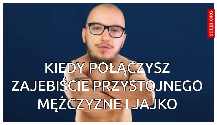 Kiedy połączysz zajebiście przystojnego mężczyzne i jajko