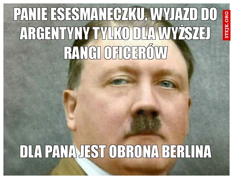 Panie esesmaneczku, wyjazd do Argentyny tylko dla wyższej rangi oficerów