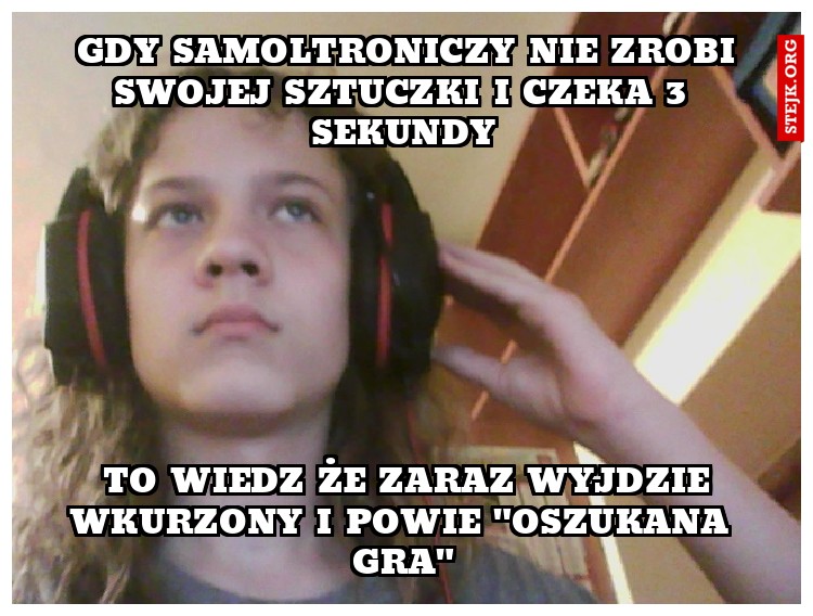  gdy samoltroniczy nie zrobi swojej sztuczki i czeka 3 sekundy