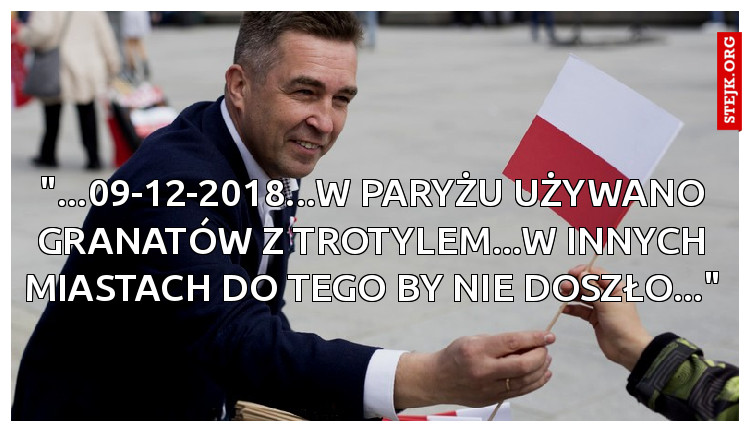 "...09-12-2018...w paryżu używano granatów z trotylem...w innych miastach do tego by nie doszło..."