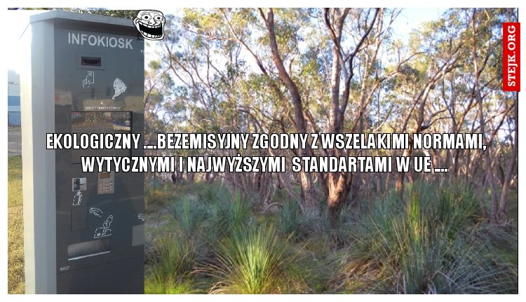EKOLOGICZNY ....BEZEMISYJNY ZGODNY Z WSZELAKIMI NORMAMI, WYTYCZNYMI I NAJWYŻSZYMI  STANDARTAMI W UE .... 