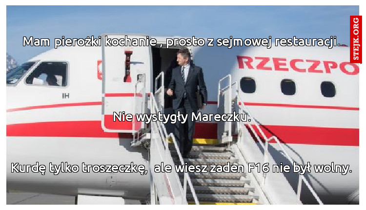 Mam pierożki kochanie , prosto z sejmowej restauracji.