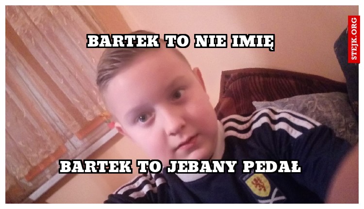 Bartek to nie imię