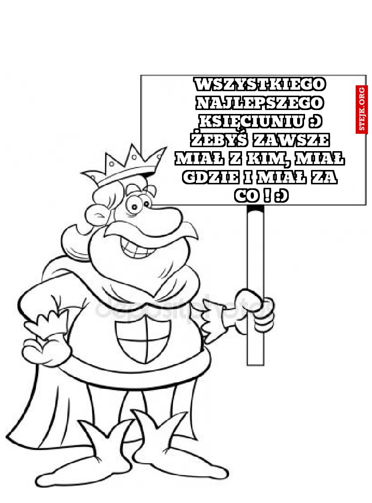Wszystkiego Najlepszego Księciuniu :) Żebyś zawsze miał z kim, miał gdzie i miał za co ! :)