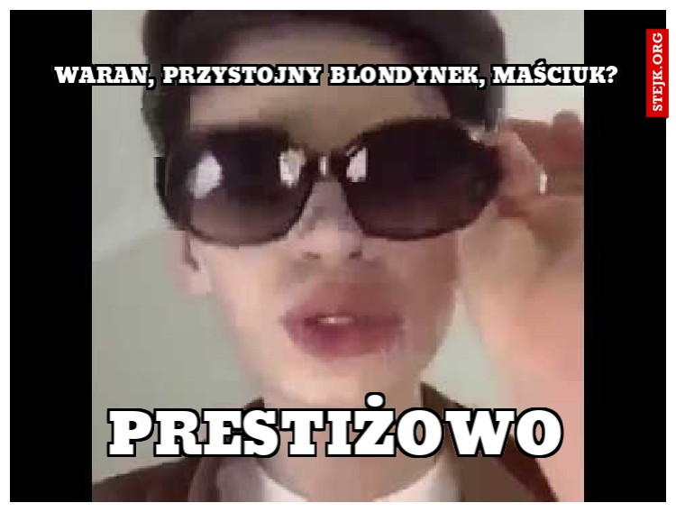 wARAN, PRZYSTOJNY BLONDYNEK, MAŚCIUK?