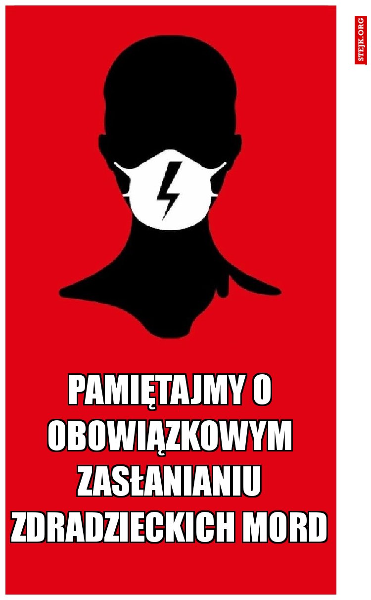 pAMIĘTAJMY O OBOWIĄZKOWYM zasłanianiu ZDRADZIECKICH MORD