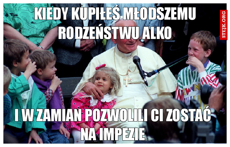 KIEDY KUPIŁEŚ MŁODSZEMU RODZEŃSTWU ALKO