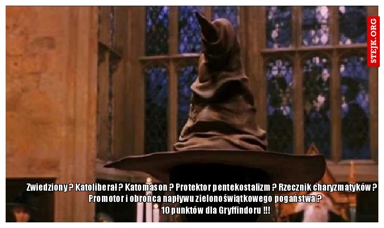 *Zwiedziony*Katoliberał*Katomason*Protektor pentekostalizmu* Rzecznik charyzmatyków*                        *Promotor i obrońca napływu zielonoświątkowego pogaństwa  ???                                         10 punktów dla Gryffindoru!!!