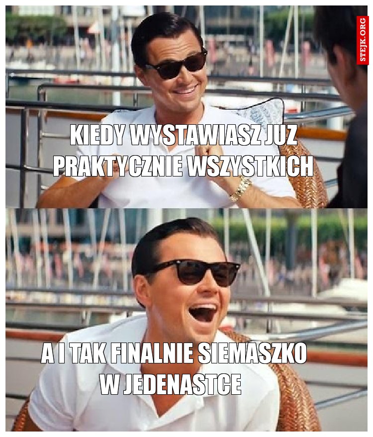 Kiedy wystawiasz juz praktycznie wszystkich