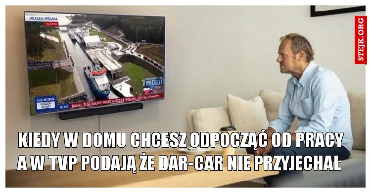 Kiedy w domu chcesz odpocząć od pracy a w TVP podają że DAR-CAR nie przyjechał 