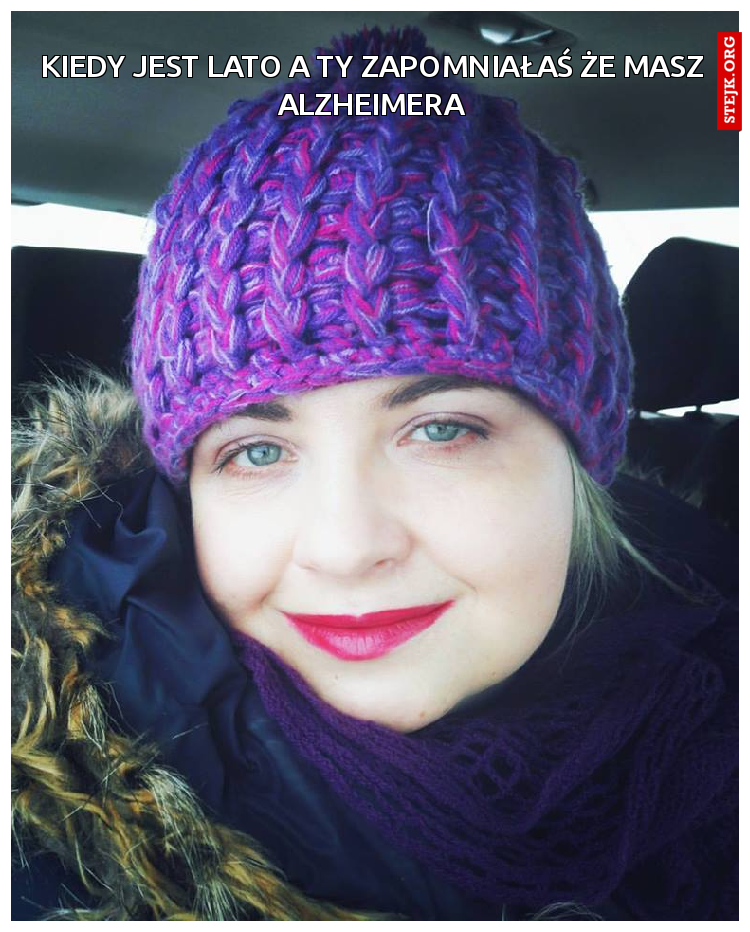 Kiedy jest lato a ty zapomniałaś że masz alzheimera