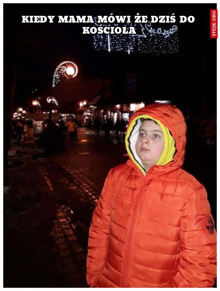 Kiedy mama mÓWI ŻE DZIŚ DO KOŚCIOŁA