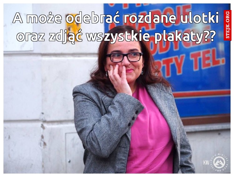 A może odebrać rozdane ulotki oraz zdjąć wszystkie plakaty??