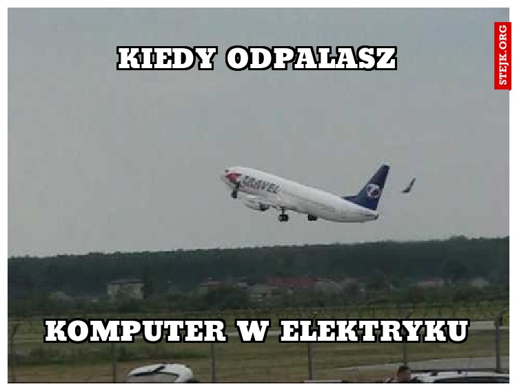 KIedy odpalasz