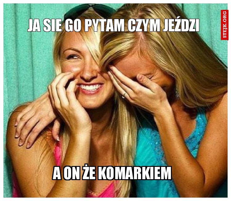 Ja sie go pytam czym jeździ