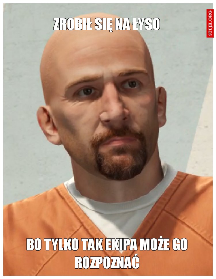 zrobił się na łyso